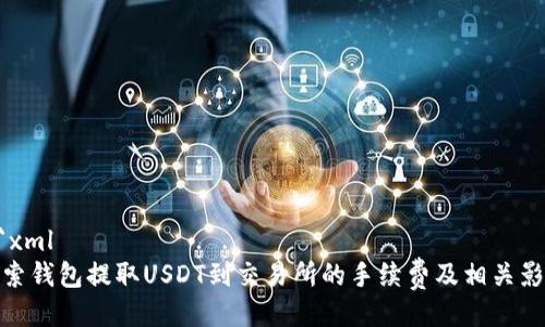 ```xml
探索钱包提取USDT到交易所的手续费及相关影响
