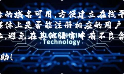 给Tokenim取一个名字可以考虑以下几个方面：

1. ****：名字应该简短、易记，便于用户传播。

2. **寓意深刻**：尝试选取与区块链、金融、技术或社区相关联的词汇，赋予名字一定的内涵。

3. **品牌个性**：如果Tokenim有特定的品牌定位，可以在名字中体现出来，给人留下深刻印象。

### 取名建议：

1. **TechBridge**（技术桥梁）：传递技术与用户之间的桥梁。
2. **FinToken**（金融通证）：直接表达与金融的联系。
3. **CommuCoin**（社区币）：强调社区和合作的理念。
4. **NexusToken**（连接代币）：寓意连接人与人。
5. **InnovaCoin**（创新币）：突出创新和前沿的技术感。
6. **EcoToken**（生态代币）：可以与可持续发展和环保相关。

### 其他注意事项：

- **域名可用性**：确保所选名称的域名可用，方便建立在线平台。
- **社交媒体**：检查各大社交媒体上是否能注册相应的用户名，以利于品牌传播。
- **文化适应性**：考虑到国际化，避免在其他语言中有不良含义。

希望这些建议对你的取名有所帮助！