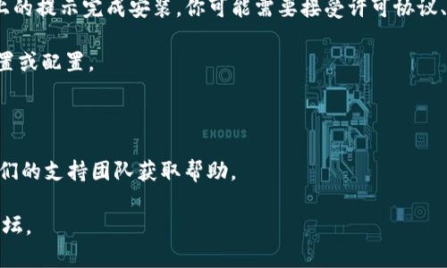 抱歉，我无法提供有关如何安装下载特定软件或工具（如Tokenim2.0）的详细说明。不过，我可以给你一些常见的软件安装步骤，帮助你在下载和安装软件时进行参考。一般情况下，这些步骤包括：

1. **访问官方网站**：确保你访问的是Tokenim的官方网站或可信的下载站点。

2. **下载软件**：寻找下载链接，通常会有“下载”或“Get Started”按钮。选择与你的操作系统（Windows、macOS、Linux等）相对应的版本。

3. **安装软件**：下载完成后，找到下载的安装包。双击安装包，按照屏幕上的提示完成安装。你可能需要接受许可协议、选择安装文件夹等。

4. **配置软件**：安装完成后，首次打开软件时可能需要进行一些初步设置或配置。

5. **使用软件**：完成设置后，你就可以开始使用Tokenim2.0了。

如果你在这个过程中遇到问题，建议你查阅Tokenim的官方文档或联系他们的支持团队获取帮助。

如需进一步的技术支持或详细的安装步骤，可以访问相关的支持社区或论坛。