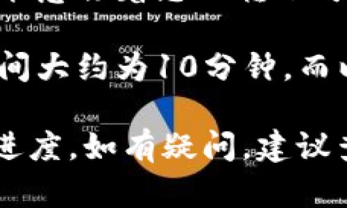 将Tokenim转入火币钱包的具体时间长度可能会受到多个因素的影响，包括区块链网络的拥堵程度、交易确认时间，以及您所使用的转账方式等。一般来说，以下是一些可能的时间段:

1. **网络拥堵情况**: 如果区块链网络正在高负载状态下，交易确认时间可能会延长。通常情况下，正常情况下的转账可能需要从几分钟到一小时不等。

2. **交易手续费**: 有些用户会支付更高的交易手续费，以加快交易确认。这可能意味着您的转账可以在几分钟内完成，而不需要等待更长时间。

3. **区块链类型**: 不同的区块链具有不同的确认时间。例如，比特币的确认时间大约为10分钟，而以太坊的确认时间则可能在几秒到几分钟之间。

建议您在进行转账时，可以在相关的平台上查看交易状态，以便及时了解转账的进度。如有疑问，建议查阅火币和Tokenim的官方支持文档或联系客服获取最准确的信息。