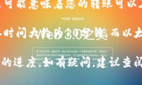 将Tokenim转入火币钱包的具体时间长度可能会受到多个因素的影响，包括区块链网络的拥堵程度、交易确认时间，以及您所使用的转账方式等。一般来说，以下是一些可能的时间段:

1. **网络拥堵情况**: 如果区块链网络正在高负载状态下，交易确认时间可能会延长。通常情况下，正常情况下的转账可能需要从几分钟到一小时不等。

2. **交易手续费**: 有些用户会支付更高的交易手续费，以加快交易确认。这可能意味着您的转账可以在几分钟内完成，而不需要等待更长时间。

3. **区块链类型**: 不同的区块链具有不同的确认时间。例如，比特币的确认时间大约为10分钟，而以太坊的确认时间则可能在几秒到几分钟之间。

建议您在进行转账时，可以在相关的平台上查看交易状态，以便及时了解转账的进度。如有疑问，建议查阅火币和Tokenim的官方支持文档或联系客服获取最准确的信息。