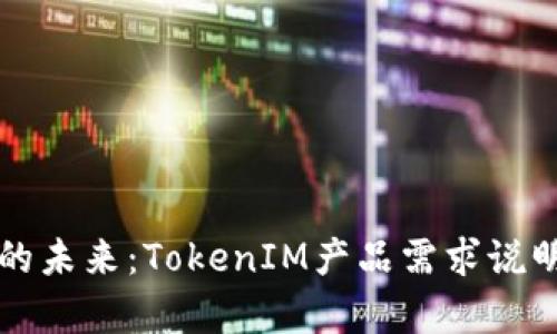 构建你的未来：TokenIM产品需求说明全解析