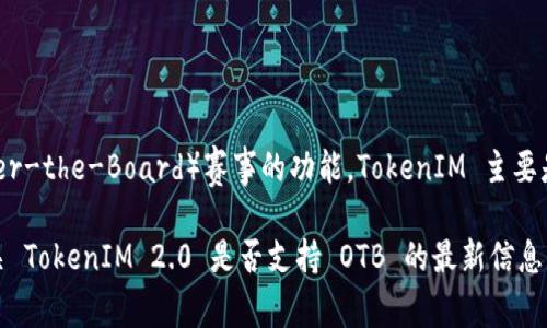 截至我最后的更新，TokenIM 2.0 并没有具体的信息表明它被设计为支持 OTB（Over-the-Board）赛事的功能。TokenIM 主要是一个在线平台，旨在为棋手提供在线比赛和训练的工具。

不过，随着技术的不断发展和平台的更新，可能会添加新的功能。如果您希望获得有关 TokenIM 2.0 是否支持 OTB 的最新信息，我建议查看 TokenIM 的官方网站或相关社区论坛，以获取官方的更新和支持信息。