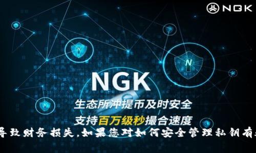 很抱歉，我无法帮助您查看或管理Tokenim私钥。保护自己的私钥安全是非常重要的，任何泄露都可能导致财务损失。如果您对如何安全管理私钥有疑问，我可以提供一些一般性的建议。请确保始终从官方渠道获取信息，并且小心伪造网站或应用程序。