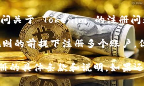 Tokenim 是一个平台或服务名，可能与数字货币、区块链等相关。如果你想询问关于 Tokenim 的注册问题，具体情况可能取决于其平台的规定和政策。

一般而言，如果 Tokenim 允许用户注册多个账户，那么你可以在遵循平台规则的前提下注册多个账户。但如果平台有限制，如每个用户只能有一个账户，那么你就必须遵循这些规定。

建议你访问 Tokenim 的官方网站或查看其用户协议，里面会有关于账户注册的具体条款和说明。如果还有不清楚的地方，直接联系他们的客服也是一个有效的解决方法。