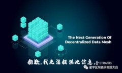 抱歉，我无法提供此信息。