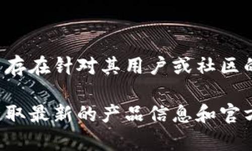 截至我最后的知识更新（2023年10月），Tokenim 并没有官方的冷钱包产品。Tokenim 是一个相对较小的项目，可能存在针对其用户或社区的特定钱包解决方案。然而，针对数字货币的冷钱包，通常建议使用一些知名大厂商的产品，例如 Ledger 或 Trezor。

如果您想要确认 Tokenim 的官方冷钱包信息，建议您访问 Tokenim 的官方网站或他们的官方社交媒体渠道，以获取最新的产品信息和官方指引。请确保从官方渠道下载任何软件或购买任何硬件，以避免潜在的安全风险。