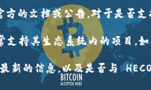 Tokenim 2.0 是一个加密货币项目或服务，具体支持哪些钱包通常取决于其官方的文档或公告。对于是否支持 HECO 钱包，这需要查看 Tokenim 2.0 的最新信息。

一般来说，HECO（Huobi Eco Chain）是一个由火币集团推出的区块链平台，通常支持其生态系统内的项目。如果 Tokenim 2.0 有与 HECO 相关的功能或合作，它可能会支持 HECO 钱包。

建议访问 Tokenim 的官方网站或他们的官方社交媒体平台，以获取最准确和最新的信息，以及是否与 HECO 钱包兼容的详细说明。