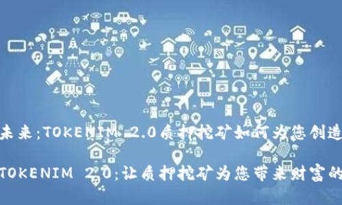 投资未来：TOKENIM 2.0质押挖矿如何为您创造价值

解锁TOKENIM 2.0：让质押挖矿为您带来财富的机会