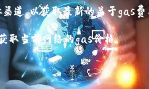 要查询Tokenim 2.0的gas费用，您可以通过以下几种方式获取相关信息：

1. **区块链浏览器**：常见的如Etherscan（以太坊）、BscScan（币安智能链）等，您可以在这些网站上输入Tokenim的合约地址，然后查看与该合约相关的交易信息，包括gas费用。

2. **钱包应用**：一些加密钱包（如MetaMask、Trust Wallet等）会在执行交易前显示预计的gas费用。您可以在发起交易时查看相关信息。

3. **Tokenim官网或社区**：访问Tokenim的官方网站或他们的社交媒体渠道，以获取最新的关于gas费用的公告或指南。

4. **相关工具或API**：例如，使用Crypto Gas Station等网站或API来获取当前网络的gas价格。

通过这些渠道，您可以更方便地查询到Tokenim 2.0的gas费用信息。