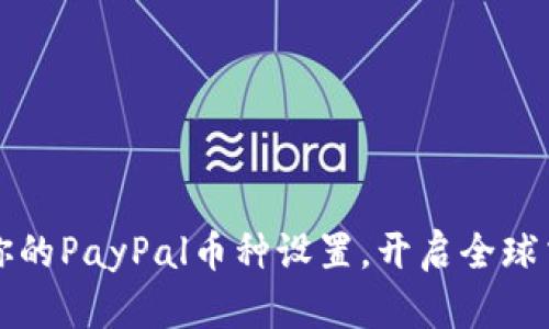轻松配置你的PayPal币种设置，开启全球交易新纪元