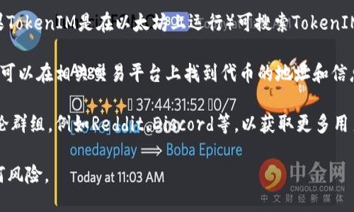 要查看TokenIM（Token Instant Messaging）的地址，您可以按照以下步骤进行：

1. **官方网站**：访问TokenIM的官方网站，通常会在网站上提供相关的项目信息和地址。

2. **社交媒体渠道**：关注TokenIM的官方社交媒体账号，如Twitter、Telegram等，通常项目方会在这些平台上发布最新消息和地址信息。

3. **区块链浏览器**：使用区块链浏览器（如Etherscan，如果TokenIM是在以太坊上运行）可搜索TokenIM的合约地址，直接输入TokenIM的名称或相关信息进行查找。

4. **加密货币交易平台**：如果TokenIM在某些交易所上市，可以在相关交易平台上找到代币的地址和信息。

5. **社区论坛和群组**：加入TokenIM相关的社区论坛或讨论群组，例如Reddit、Discord等，以获取更多用户分享的信息和链接。

请确保从官方渠道获取信息，避免因信息不准确而产生的任何风险。