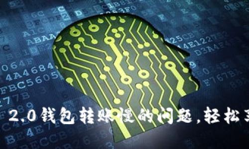 迅速解决Tokenim 2.0钱包转账慢的问题，轻松享受数字资产管理！