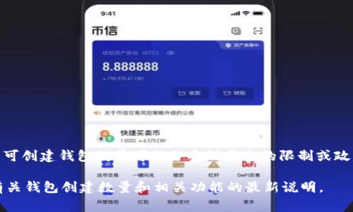 Tokenim 作为一个数字资产管理平台，用户可以创建多个钱包以满足不同的需求。不过，具体的可创建钱包数量可能会受到平台的限制或政策影响。通常情况下，许多数字钱包平台允许用户创建多个钱包，便于管理不同种类的数字资产。

为了获得确切的信息，建议您查看 Tokenim 的官方网站或者直接联系他们的客服支持，获取有关钱包创建数量和相关功能的最新说明。