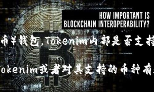 Tokenim是一款集成了加密货币钱包和交易功能的应用程序，通常用户能够在该平台上处理多种加密货币的转账与存储。关于USDT（泰达币）钱包，Tokenim内部是否支持USDT存储和转账的功能，可能需要具体查看Tokenim的官方网站或相关文档以确认，因为各个平台对不同币种的支持情况可能有所不同。

如果您已经在使用Tokenim，您可以在应用内查看是否可以创建USDT钱包，或在交易选项中搜索USDT，了解其相关服务。如果还没有使用Tokenim或者对其支持的币种有疑问，可以考虑直接向他们的客服或技术支持咨询以获取准确的信息。