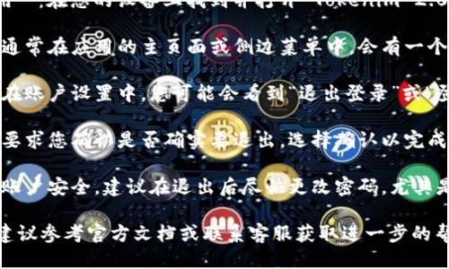 退出 Tokenim 2.0 钱包的步骤如下：

1. **打开 Tokenim 2.0 应用**：在您的设备上找到并打开 Tokenim 2.0 钱包应用。

2. **找到设置或账户选项**：通常在应用的主页面或侧边菜单中，会有一个设置或账户的选项，点击进入。

3. **选择退出或登出选项**：在账户设置中，您可能会看到“退出登录”或“登出”的选项，点击它。

4. **确认操作**：系统可能会要求您确认是否确实要退出，选择确认以完成操作。

5. **安全措施**：为保护您的账户安全，建议在退出后尽快更改密码，尤其是在公共网络环境下使用时。

如果在操作中遇到任何问题，建议参考官方文档或联系客服获取进一步的帮助。