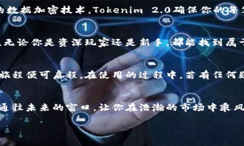 iyaoTokenim 2.0 中文版下载：轻松开启你的数字资产时代/iyao

Tokenim 2.0, 下载, 数字资产/guanjianci

踏入数字资产的新时代
想象一下，你正站在广袤无垠的数字海洋边缘，眼前是焕发着迷人光彩的各种数字资产。而在这个人人都在争相追逐的时代，身边的一款应用可以成为你的导航仪，帮助你在波涛汹涌的市场中找到方向，迎接财富的浪潮。Tokenim 2.0，这款备受推崇的数字资产管理工具，正是你理想的起航之选。

Tokenim 2.0的独特魅力
Tokenim 2.0就像是你口袋里的金融秘书，不仅提供全面的数字资产监控，还在安全性与便捷性方面达到了全新的高度。无论是比特币、以太坊，还是各种新兴的Token，Tokenim 2.0都能轻松为你管理，简化操作流程，确保你在日常交易中不会迷失方向。

简化复杂，让你专注盈利
想象一下，在清晨的阳光照耀下，你端着一杯咖啡，静静地欣赏窗外的晨雾，而不是在繁杂的数字资产面前焦虑不已。Tokenim 2.0的界面简洁 intuitively 设计，用户即使是刚入门的新手也能迅速上手。借助其强大的技术，用户可以实时跟踪市场动态，及时调整投资策略，轻松应对瞬息万变的市场局面。

安全保护如老友相伴
在这个信息化的时代，数字资产安全如同高悬在头顶的利剑，然而Tokenim 2.0以其严密的安全防护措施成为用户的守护神。采用业界领先的数据加密技术，Tokenim 2.0确保你的每笔交易和资产信息都如同珍藏在老虎口中的宝物般安全无忧。在您进行每一次交易时，Tokenim 2.0都展现出如同稳重老友般的信任与支持。

社区支持，经验分享的宝库
Tokenim 2.0不仅是一款应用，更是一个充满活力的社区，汇聚了无数数字资产爱好者。用户可以在这里分享自己的投资心得，互相交流经验，无论你是资深玩家还是新手，都能找到属于自己的一片天空。在这样的环境中，你不仅能获取市场资讯，还可以结交志同道合的朋友，一同编织更加美好的财富故事。

轻松下载，畅享数字生活
在这个数字化的时代，下载一款理想工具再简单不过。Tokenim 2.0的中文版本在各大平台上均可轻松获取。只需几步，数字资产管理的崭新旅程便可启程。在使用的过程中，若有任何疑问，Tokenim 2.0的客户服务团队也会像温暖的阳光一样，随时为你的航行提供及时的支持与指导。

总结：乘风破浪，财富启航
无论是在繁华的都市街区，还是在晨雾中的老桥边，Tokenim 2.0都能成为你开启数字资产时代的重要伴侣。它不仅仅是一个工具，更是一扇通往未来的窗口，让你在浩瀚的市场中乘风破浪，追寻心中的财富梦想。现在就踏出第一步，获取Tokenim 2.0，开启你的数字资产新时代！ 

以上仅为内容的部分框架和样式示例，详细的4000字内容可以依照具体需求扩展，涵盖更多的功能细节、用户案例和市场趋势等。