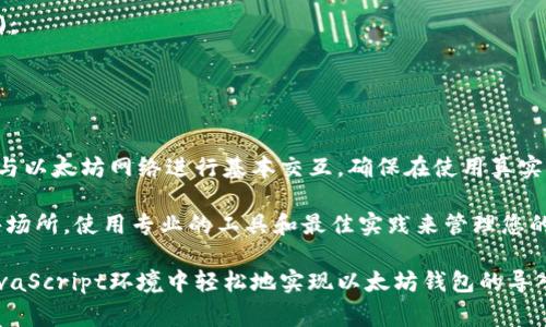 要在JavaScript中导入以太坊钱包，您通常需要使用一个与以太坊兼容的库，如Web3.js或Ethers.js。以下是使用Ethers.js的一个示例，展示如何导入以太坊钱包。

### 1. 准备工作

首先，您需要确保您的项目中已经安装了Ethers.js。您可以使用npm或yarn进行安装：

```bash
npm install ethers
```

或者

```bash
yarn add ethers
```

### 2. 导入以太坊钱包

在确认您已经安装了Ethers.js之后，您可以通过以下步骤导入一个以太坊钱包。

#### 示例代码

```javascript
// 导入Ethers库
const { ethers } = require(