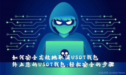 如何安全高效地取消USDT钱包
终止您的USDT钱包：轻松安全的步骤