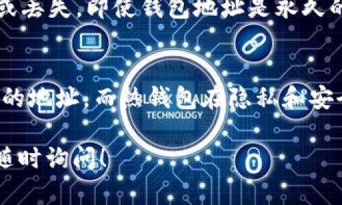 USDT（Tether）是一种广泛使用的加密货币，其钱包地址的永久性取决于您使用的钱包类型和创建方式。以下是一些具体的分析：

1. 钱包地址的类型
首先，钱包地址主要分为两种类型：热钱包和冷钱包。热钱包是在线钱包，通常用于日常交易，您可以随时生成新的地址。而冷钱包是离线设备或纸质钱包，更加安全，适合长期保存数字资产。

2. 热钱包的地址
如果您使用的是热钱包，如交易所提供的钱包，您的地址可能不会是永久的。某些交易所可能会在安全或隐私的考虑下定期更换用户的钱包地址。这意味着您每次处理交易时，可能会看到不同的地址出现。

3. 冷钱包的地址
对于冷钱包来说，例如 Ledger 或 Trezor 硬件钱包，一旦您创建了钱包并生成了地址，这个地址通常是永久的。只要您不重置或者删除钱包，您所得到的钱包地址将一直有效，您可以在任何时刻使用这个地址接收或发送 USDT。

4. 多地址管理
很多钱包也支持多地址管理，即一个钱包可以生成多个接收地址。这样做的好处是提高隐私性，并使得资金管理更加方便。每次收款时，您可以选择使用新的地址，而不是始终使用同一个地址。

5. 钱包的安全性
无论您使用哪种钱包，安全性都是最重要的考虑因素。确保您的私钥和助记词安全存储，避免被黑客攻击或丢失。即使钱包地址是永久的，若私钥丢失，您仍然无法取回资产。

6. 总结
所以，USDT的钱包地址不一定是永久的，这取决于您所使用的钱包类型和管理方式。冷钱包提供相对永久的地址，而热钱包在隐私和安全的需求下可能会有所变动。在进行交易和资产管理时，务必要了解自己的钱包类型和相应的安全措施。 

希望以上信息能够帮助您更好地理解USDT钱包地址的性质和使用注意事项。如果您还有其他问题，欢迎随时询问！