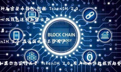 TokenIM 2.0 是一款去中心化钱包和交易平台，其用户群体遍布多个国家。然而，具体用户数量最多的国家通常与加密货币市场的发展水平及用户兴趣密切相关。根据市场趋势和行业分析，以下几个国家用户较为活跃：

1. **美国**：作为加密货币市场的主要参与国之一，许多投资者和交易者使用多种加密货币钱包，包括 TokenIM 2.0。

2. **中国**：虽然在监管上相对严格，但仍有大量用户通过不同的渠道使用去中心化钱包进行加密交易。

3. **日本**：日本对加密货币的接受度较高，许多用户使用各种钱包进行日常交易。

4. **韩国**：韩国的加密货币市场非常发达，许多用户积极参与交易，因此 TokenIM 2.0 在该国也有不少用户。

5. **印度**：随着加密货币越来越受欢迎，印度的用户基数也在快速增长。

这些国家的用户可能会因市场动向、文化接受度及政策环境等因素而有所波动。如果你想获得关于 TokenIM 2.0 用户的具体数据或趋势，建议关注相关行业报告或市场研究。