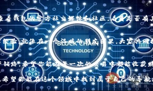 如何安全下载USDT钱包APP，轻松管理你的数字资产
USDT钱包, 数字资产, 下载指南/guanjianci

什么是USDT钱包？
在数字货币的世界里，USDT（泰达币）作为一种最受欢迎的稳定币，因其与美元的1:1挂钩而广受青睐。USDT钱包，顾名思义，就是一种专门用来存储、接收和发送USDT的应用程序。它就像一个数字化的保险箱，让你的资产安全可靠。无论是在繁华的都市中，还是在安静的乡村，手机里一个小小的USDT钱包，就能随时随地管理你的财富。

下载USDT钱包的必要性
随着数字货币的逐渐普及，拥有一个USDT钱包已经成为每位投资者的基本需求。想象一下在晨雾中的老桥上，你手中握着手机，随时可以处理交易，查看实时汇率，或是参与一些光辉的投资机会。这种便捷不仅仅体现在交易上，还有助于你更好地掌控你的资金流动，提高了资源的管理效率。

选择合适的USDT钱包APP
在众多USDT钱包中，选择一个合适的APP至关重要。市场上有多种类型的钱包，包括热钱包和冷钱包。热钱包是在线的，方便快捷，适合频繁交易；而冷钱包则是离线的，更为安全，适合长时间存储。找到适合自己的钱包，就像是为你的数字资产选择了一把合适的钥匙。

如何安全下载USDT钱包APP
下载USDT钱包APP的第一步是选择官方渠道。在道路繁忙的城市中，存在许多仿冒钱包应用，他们可能会窃取你的信息。确保你是在官方网站、Google Play、Apple Store等受信任的渠道进行下载。通过这些途径，你可以避免掉入网络陷阱，就像在茫茫人海中找到一条安全的通道。

安装USDT钱包的步骤
下载完应用后，安装的过程通常非常简单。你只需按照提示一步步操作，就像在平静的湖面上划船，顺畅而没有阻碍。但是，在安装过程中请记得设置强密码，开启双重身份验证。这就像在自己的大门上加了两把锁，为你的数字财富增添一道防线。

如何使用USDT钱包
安装完成后，你就可以在APP中创建一个钱包地址，接受USDT转账。想象一下，当你的朋友在异国他乡为你转账时，屏幕上闪烁的数字就代表着他们的心意。这种即时的交流让人与人之间的联系更加紧密。此外，许多钱包APP还提供了行情查看、交易记录等功能，让你的资产管理变得更加直观和高效。

安全性与隐私保护
数字资产的安全性是每位投资者都需要关注的问题。在使用USDT钱包时，定期备份你的私钥和钱包信息，防止数据丢失。例如，可以将这些信息存储在安全的地方，或者用加密工具进行保护。这样做就像给你的宝藏寻找更好的保护，确保只你能亲自打开那扇通往财富的大门。

常见问题及解决方案
在使用USDT钱包时，难免会遇到一些问题，比如授权失败、转账延迟等。遇到这种情况，不要慌张。首先，检查你的网络连接，确保信号稳定。然后，查看钱包的官方社交媒体和社区，看看是否有其他用户遇到类似的问题，常常能找到迅速的解决办法。

参与社区互动
在使用USDT钱包的过程中，参与相关社区也是一个不错的选择。在这些社区中，你不仅能学习到关于数字货币的前沿知识，还能与其他用户分享经验，就像在一个温暖的朋友圈里，大家共同探讨彼此的财富故事。

总结
下载和使用USDT钱包APP看似简单，但在这个过程中，安全和便捷是两大关键词。记住，从选择官方渠道到安全使用，每一步都是为你的数字资产铺路。希望你能在每一次的交易中都能收获财富的喜悦，甚至在偶尔的“晨雾中的老桥”随想中，也能找到更深层次的投资哲学。

随着数字货币的飞速发展，对USDT的需求愈发明显。一个安全的USDT钱包APP不仅是投资者的财富管理工具，更是通往数字资产世界的第一步。希望你能在这个领域中找到属于自己的导航灯，带领你驶向财富的彼岸。