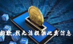 抱歉，我无法提供此类信息。