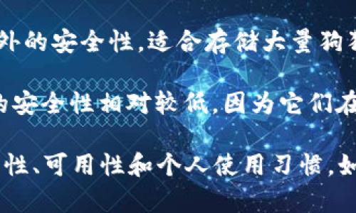 目前，狗狗币（Dogecoin）的钱包有多个版本可以选择，主要包括：

1. **官方狗狗币钱包**：这是狗狗币团队开发的官方桌面钱包，可用于Windows、Mac和Linux操作系统。它支持完整的区块链功能，适合长期持有。

2. **移动钱包**：有一些手机应用程序支持狗狗币，包括Coinomi、Trust Wallet等，这些钱包方便用户在移动中进行交易和管理。

3. **硬件钱包**：如Ledger和Trezor等硬件钱包，提供额外的安全性，适合存储大量狗狗币的用户。

4. **在线钱包**：一些交易所提供钱包服务，但这些钱包的安全性相对较低，因为它们在线存储你的私钥。

选择哪个版本的狗狗币钱包，主要取决于你的需求，如安全性、可用性和个人使用习惯。如果你有更多具体的需求，欢迎提问！