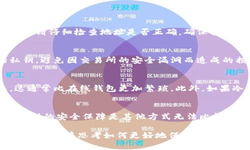 狗狗币（Dogecoin）作为一种流行的加密货币，确实可以存储在冷钱包中。冷钱包是一种不直接连接到互联网的存储方式，它帮助用户保护他们的加密资产免受黑客攻击和其他潛在风险。下面将为你详细介绍冷钱包的类型以及如何将狗狗币存储在冷钱包中。

什么是冷钱包？
冷钱包是一种离线存储加密货币的方法，可以有效避免在线钱包面临的各类安全风险。冷钱包一般包括硬件钱包、纸钱包等。硬件钱包是专门设计的设备，用于安全地存储加密资产；而纸钱包则是将私钥和公钥打印在纸上，完全不依赖于数字设备。

狗狗币的冷钱包选择
对于狗狗币，用户可以选择不同类型的冷钱包。以下是一些受欢迎的选择：

h41. 硬件钱包/h4
硬件钱包，如Ledger Nano S、Ledger Nano X和Trezor，都支持狗狗币。这些设备具有高安全性，可以有效防止恶意软件和黑客攻击。用户只需将狗狗币发送到硬件钱包的地址，就可以安全存储，随时随地使用USB连接访问。

h42. 纸钱包/h4
纸钱包是另一种冷存储的选择。用户可以通过专门的网站生成一对公钥和私钥，并把它们打印出来。要创建狗狗币纸钱包，建议使用一个可信赖的离线生成器，完成后将其打印并妥善保管。切勿在网络上保存私钥，以免被盗。

如何将狗狗币存入冷钱包
将狗狗币存入冷钱包的过程相对简单，但需要遵循一些步骤以确保安全：

h4步骤1：选择冷钱包/h4
根据自己的需求选择合适的冷钱包类型。如果是初次使用，硬件钱包可能是更方便且安全的选择，而纸钱包则适合那些懂得安全存储的用户。

h4步骤2：购买硬件钱包/h4
如果选择硬件钱包，可以在官方网站获得设备。购买时要确保选择官方渠道，避免假货。收到后，按照说明书设置钱包。

h4步骤3：生成纸钱包/h4
如果选择纸钱包，连接到可信的离线设备，访问coinsafety.org等网站生成钱包。在生成后务必确认生成的地址是有效的。

h4步骤4：转移狗狗币/h4
在钱包设置完成之后，打开你的交易所或者在线钱包，将狗狗币从在线钱包转移至冷钱包地址。在确认交易之前，请仔细检查地址是否正确，确保转账安全无误。

冷钱包的优势
冷钱包的最大优势在于其安全性。由于其不连接到互联网，黑客无法远程攻击。同时，用户也可以掌控自己的私钥，避免因交易所的安全漏洞而造成的损失。

冷钱包的不足之处
然而，冷钱包也并非完美无瑕。它们在使用上的不便是一个主要缺点。每次进行交易时，用户需要接入冷钱包，这通常比在线钱包更加繁琐。此外，如果冷钱包的物理介质（如硬盘或纸张）丢失、损坏或被盗，用户将无法恢复存储在其中的狗狗币。

总结
狗狗币可以通过冷钱包进行安全存储，硬件钱包和纸钱包都是不错的选项。虽然在使用上可能存在不便，但其提供的安全保障是其他方式无法比拟的。通过合理选择和使用冷钱包，用户可以有效保护自己辛勤获得的狗狗币资产。

这样的存储方式不仅能够大大降低资产被盗的风险，同时也让持有者能够安心享受狗狗币带来的充实感。如果你一直在思考如何更好地保护自己的狗狗币，选择冷钱包绝对是一个值得考虑的方案。