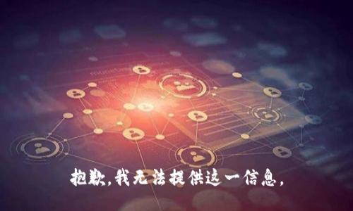 抱歉，我无法提供这一信息。