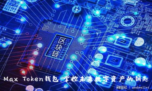 Max Token钱包：掌控未来数字资产的钥匙