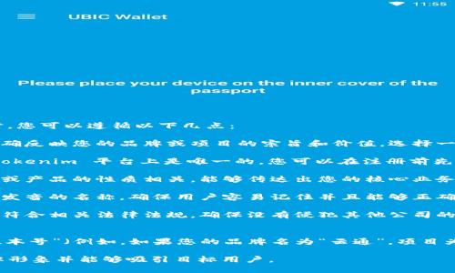 在填写注册 Tokenim 2.0 名称时，您可以遵循以下几点：

1. **品牌识别**：确保名称能够准确反映您的品牌或项目的宗旨和价值。选择一个简洁易记的名称。

2. **唯一性**：确保所选名称在 Tokenim 平台上是唯一的。您可以在注册前先搜索一下以确保没有重复。

3. **相关性**：名称应与您的项目或产品的性质相关，能够传达出您的核心业务或功能。

4. ****：避免使用过于复杂或难以发音的名称，确保用户容易记住并且能够正确拼写。

5. **合法性**：检查所选名称是否符合相关法律法规，确保没有侵犯其他公司的商标权。

在填写时，您可以尝试以下格式：
- “您的品牌名   项目类型   版本号”（例如，如果您的品牌名为“云通”，项目为“支付”，可以填写“云通支付2.0”）

确保最终选择的名称符合您的品牌形象并能够吸引目标用户。