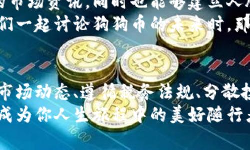 : 狗狗币挖到钱包之后：如何有效管理你的加密资产，确保财富增值！

关键词: 狗狗币, 加密资产管理, 投资策略

引言：狗狗币的魅力与挑战
在数字货币的世界中，狗狗币（Dogecoin）以其可爱的柴犬图案和从轻松幽默中孕育出的社区文化，吸引了无数投资者的关注。然而，如何在狗狗币成功“挖到”之后，妥善管理和增值这些数字资产，成为每位持币者必须面对的挑战。这不仅仅是一个技术问题，更是一个财富观和生活方式的选择。

狗狗币的独特之处
狗狗币，起初作为一种“玩笑”货币推出，但其凭借着迅速增长的社区支持和应用场景，意外地成为了一种现实中的资产。不少人将其视为新兴投资机会，尤其是在2021年当狗狗币的价格飙升时，令许多人尝到了甜头。然而，价格的波动与市场的不确定性也让不少投资者感到焦虑。

第一步：确认你的加密钱包安全性
成功挖到狗狗币后，第一步便是选择适合自己需要的加密钱包。无论是热钱包（在线钱包）还是冷钱包（离线钱包），安全性都应是首要考虑的因素。试想一下，钱包里的狗狗币就像是你的生命之源，唯有将其妥善保管，才能确保不受黑客侵袭和丢失的风险。
建议使用具有多重身份验证的加密钱包，并定期备份你的钱包文件。记住，不要将私钥和种子短语保存在线或分享给他人，这就像是将家门钥匙交给陌生人一般危险。

第二步：设定投资目标
在将狗狗币挖到钱包后，需要认真思考你的投资目标。你是希望短期内通过交易获取收益，还是希望进行长线投资，静待其增值？如果持有狗狗币仅作为资产的一部分，那么你还需要考虑与其他加密货币或者传统资产的搭配，以实现更平衡的投资组合。
例如，设定一个明确的目标金额，制定出具体的卖出策略和止损线。建立如此清晰的投资蓝图，能够帮助你在市场动荡时保持冷静，避免情绪化交易。

第三步：了解市场动态与技术分析
加密市场价格波动巨大，了解市场动态将有助于保护你的资产。关注狗狗币相关新闻、交易所的动态以及社交媒体上的舆论风向，这些都能够提供市场情感的直接反馈。
此外，学习基础的技术分析也是非常必要的。通过分析历史价格走势、成交量等，可以帮助你判断合适的买入或卖出时机。想象一下，你好似一位围棋大师，运筹帷幄之间，总能在变化莫测的市场中找到最优解。

第四步：税务意识与合规性
随着加密货币的普及，各国政府对数字资产的监管也日益严格。在部分国家和地区，出售狗狗币获取的利润需缴纳相关税款。因此，作为一个负责任的投资者，了解本国与狗狗币有关的法律法规至关重要。
记录下每一次交易的时间、数量以及价格，确保在报税时有据可依。这不仅是对自己投资行为的清晰记录，也是对社会的一种责任感体现。

第五步：分散投资与风险管理
尽管狗狗币的潜力不可忽视，但将所有资产压注在一项投资上是极其冒险的。就像在餐桌上，不同的美食搭配能够丰富你的味蕾体验，分散投资可以降低市场波动带来的风险。
考虑将部分资金投入稳定的资产，如比特币（Bitcoin）和以太坊（Ethereum），或是选择其他项目进行资产配置。如此一来，无论市场如何变动，你的财富仍能够平稳增长。

第六步：参与狗狗币社区
狗狗币不仅仅是一种货币，它蕴含着丰富的文化和社区。参与狗狗币的社区活动、在线论坛和社交媒体讨论，能够帮助你获取更多的市场资讯，同时也能够建立人脉。
在社区中交流经验、分享心得，让你在投资道路上不再孤单，也可能为今后的投资决策提供启发。想象一下，当你和志同道合的朋友们一起讨论狗狗币的未来时，那种兴奋的感觉是无可比拟的。

总结：财富管理与生活方式的平衡
挖到狗狗币只是一个开始，如何管理和增值这些资产，才是让你在加密世界中走得更远的关键。通过安全存储、设定投资目标、了解市场动态、遵循税务法规、分散投资及参与社区，你将能够在这个充满挑战与机遇的生态中游刃有余。
最终，财富管理不仅仅是数字的堆砌，更是你生活方式的一部分。坦然面对风险与机遇，让自己在这条投资之路上成长，也让狗狗币成为你人生旅程中的美好随行者。