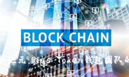 探索区块链新纪元：Plus Token钱包团队的崛起与未来