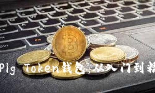 如何安全使用Pig Token钱包：从入门到精通的全面指南