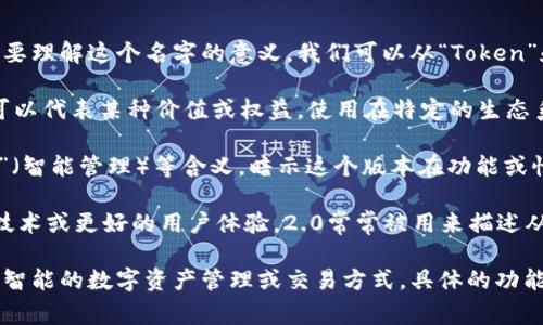 “Tokenim 2.0”是一个创新名称，通常被用在区块链、加密货币或金融科技相关的项目。要理解这个名字的意义，我们可以从“Token”和“im”部分进行分析。

1. **Token**: 在区块链和加密货币的语境中，Token（代币）一般指的是数字资产，它可以代表某种价值或权益，使用在特定的生态系统内。例如，在Ethereum网络上，很多代币都是基于ERC20标准发行的。

2. **im**: 这个部分可能是指“improvement”（改进）或“intelligent management”（智能管理）等含义，暗示这个版本在功能或性能上得到了提升和。结合上下文，它可能传达出一种升级、创新或者更高效的管理理念。

3. **2.0**: 版本号的使用通常代表这是一个更新的版本，可能包含新的功能、改进的技术或更好的用户体验。2.0常常被用来描述从一种状态向另一种更成熟、更完善的状态的转变。

综合来看，“Tokenim 2.0”可以理解为一种改进版的代币管理系统，旨在提供更高效、更智能的数字资产管理或交易方式。具体的功能和应用场景通常需要查阅该项目的相关资料以获得更详细的信息。