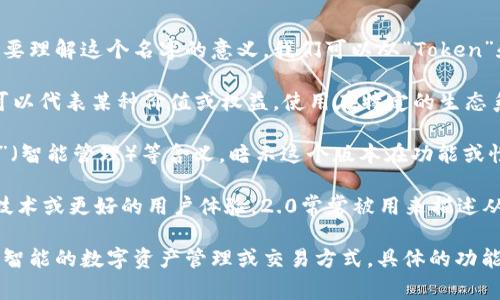 “Tokenim 2.0”是一个创新名称，通常被用在区块链、加密货币或金融科技相关的项目。要理解这个名字的意义，我们可以从“Token”和“im”部分进行分析。

1. **Token**: 在区块链和加密货币的语境中，Token（代币）一般指的是数字资产，它可以代表某种价值或权益，使用在特定的生态系统内。例如，在Ethereum网络上，很多代币都是基于ERC20标准发行的。

2. **im**: 这个部分可能是指“improvement”（改进）或“intelligent management”（智能管理）等含义，暗示这个版本在功能或性能上得到了提升和。结合上下文，它可能传达出一种升级、创新或者更高效的管理理念。

3. **2.0**: 版本号的使用通常代表这是一个更新的版本，可能包含新的功能、改进的技术或更好的用户体验。2.0常常被用来描述从一种状态向另一种更成熟、更完善的状态的转变。

综合来看，“Tokenim 2.0”可以理解为一种改进版的代币管理系统，旨在提供更高效、更智能的数字资产管理或交易方式。具体的功能和应用场景通常需要查阅该项目的相关资料以获得更详细的信息。