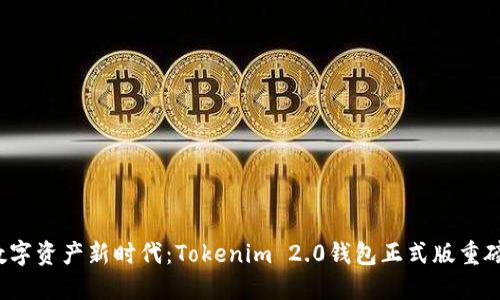 迈入数字资产新时代：Tokenim 2.0钱包正式版重磅发布！