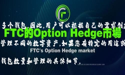 TokenIM 2.0 是一款支持多种区块链的数字钱包应用，它允许用户在同一个应用中管理多个钱包。因此，用户可以根据自己的需求创建多个钱包。但是，具体能创建多少个钱包可能会受到应用自身的限制或设计政策的影响。

通常情况下，钱包的数量可能并没有严格的上限，用户可以按照需求自由创建多个钱包来管理不同的数字资产。如果您有特定的用途或需求，例如管理不同的投资或交易策略，可以创建多个钱包来分别处理。

为了获取更准确的信息，建议你查看 TokenIM 2.0 的官方文档或支持页面，以了解有关钱包数量和管理的具体细节。