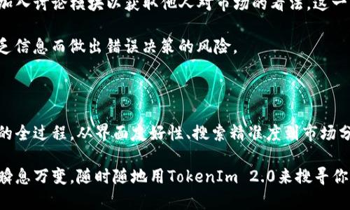 如何使用TokenIm 2.0 搜索心仪的加密货币

在这个快速发展的数字货币时代，找到合适的交易平台和工具是每一个投资者的必修课。TokenIm 2.0，作为一个崭新的数字资产管理工具，以其独特的设计与功能，帮助用户轻松查找和管理他们感兴趣的币种。今天，我们将带你了解如何有效利用TokenIm 2.0寻找并筛选出适合自己的加密货币。

TokenIm 2.0 的界面介绍

当你首次登陆TokenIm 2.0，映入眼帘的是一个简洁而功能齐全的用户界面。主页上方有一个显眼的搜索框，配合灵敏的搜索引擎，用户可以迅速找到自己所需的币种。在这个搜索框旁边，你会发现分类Tab，包括“热门币种”、“新上线币种”等，这为用户提供了多样化的筛选方式。

除了搜索和分类功能，TokenIm 2.0 还提供实时市场数据，让用户了解每种币的最新价格波动、交易量和市值。这些信息被形象化在精美的图表中，帮助用户一目了然地把握市场动向。

如何准确搜索币种

要在TokenIm 2.0中准确有效地搜索币种，首先你需要明确自己感兴趣的项目或平台。比如，如果你想找到“以太坊”，只需在搜索框中输入“ETH”或“以太坊”这两个关键字，平台将实时为你筛选出相关信息，不用担心因名称不同而找不到想要的币种。

搜索时，TokenIm 2.0 还支持模糊搜索，即使你记不清某个币的全称，只需输入其任意部分，系统也会立刻为你展示出相关结果。这种设计无疑减少了投资者在查找过程中的时间成本，让用户更能专注于投资决策。

利用过滤器搜索结果

为提高用户体验，TokenIm 2.0 集成了强大的过滤器功能。通过设置多种条件，如市场份额、价格区间、涨跌幅等，用户可以进一步缩小搜索范围。这一过程类似于在晨雾中摸索前行，逐步清晰出想要找到的方向。

例如，假设你关注的币种是那些近期表现良好的项目，那你只需选择“涨幅5%”的条件，TokenIm 2.0 便会为你列出满足该条件的所有币种，帮助你快速作出决策。

实时数据与市场趋势分析

除了一般的搜索功能，TokenIm 2.0 还提供实时的数据分析工具。用户可以通过这些工具对市场趋势进行深入剖析，甚至根据历史数据预测未来走势。这些信息如同一张透视图，帮助你在复杂的市场中理清思路。

具体来说，用户可使用“走势图”功能，查看某个币种在过去几天或几个月的价格波动，并结合成交量数据，通过多维度的信息洞察市场的具体态势。在此基础上，投资者可以决定是否立即交易，或者等待更好的时机。

参与社区与获取市场动态

TokenIm 2.0不仅是一个简单的币种搜索工具，更是一个属于投资者的社区平台。用户可以在此与他人分享自己的投资见解，加入讨论模块以获取他人对市场的看法。这一社区功能如同一座灯塔，为迷失方向的船只指明光明的航程。

通过参与社区讨论，用户可以及时获取市场动态和行业资讯，也能通过其他投资者的分析思路调整自己的投资策略，避免因缺乏信息而做出错误决策的风险。

总结：在TokenIm 2.0中寻找加密货币的价值

总的来说，TokenIm 2.0为用户提供了多种实用工具，让每个投资者都能轻松地搜索自己心仪的币种，完成从信息收集到决策的全过程。从界面友好性、搜索精准度到市场分析的深度，TokenIm 2.0都表现出色，仿佛在晨曦中为投资者的每一步照亮前行的道路。

借助TokenIm 2.0，你不仅能找到具体的加密货币，更能通过数据与社区的交互深化你对于整个市场的理解。如今的币圈市场瞬息万变，随时随地用TokenIm 2.0来搜寻你心中的那一抹光芒，开启让你在加密货币领域中勇往直前的旅程！