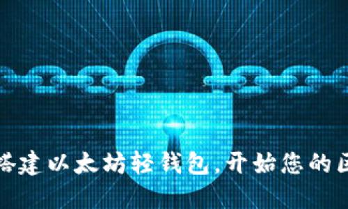 如何轻松搭建以太坊轻钱包，开始您的区块链之旅