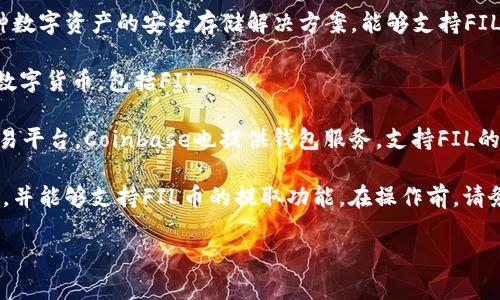 FIL币（Filecoin）是一种数字货币，它主要用于Filecoin网络中的存储交易。为了提取FIL币，您可以将其转移到支持FIL的多个钱包中。以下是一些推荐的钱包：

1. **Filecoin官方钱包**：Filecoin官方提供了自己的钱包，使用方便，支持FIL的存储及转账功能。

2. **MetaMask**：虽然MetaMask主要用于以太坊及其代币的存储，但通过一些特定的插件或集成，它也可以与Filecoin网络进行互动。

3. **Ledger硬件钱包**：Ledger等硬件钱包提供了多种数字资产的安全存储解决方案，能够支持FIL币。

4. **Trust Wallet**：这是一个移动端钱包，支持多种数字货币，包括FIL。

5. **Coinbase Wallet**：作为一个知名的加密货币交易平台，Coinbase也提供钱包服务，支持FIL的存储和转账功能。

在选择钱包时，请确保您选择的钱包提供安全性、易用性，并能够支持FIL币的提取功能。在操作前，请务必备份钱包的私钥及助记词，以保护您的数字资产。

如果您需要具体的操作步骤或者其他帮助，请告诉我！
