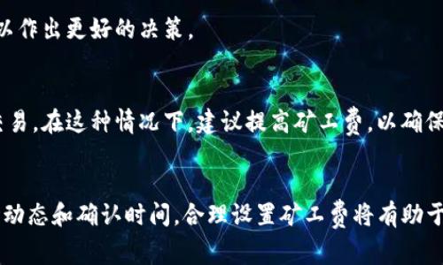 在比特币或其他加密货币的交易中，矿工费（也称为交易手续费）是必须考虑的一个重要因素。下面将为你详细介绍如何在使用Bitpie（比特派）钱包时设置和购买矿工费。

什么是矿工费？
矿工费是比特币等加密货币网络中，用户向矿工支付的一种费用，以激励他们处理和确认交易。通过设置合适的矿工费，可以加快交易的确认速度。当你发送比特币时，交易会被打包到一个区块中，矿工会优先处理那些支付了更高费用的交易。因此，矿工费的高低直接影响你的交易被打包的速度。

Bitpie钱包简介
Bitpie是一款用户友好的加密货币钱包，支持多种数字资产的存储和管理。它不仅具有良好的安全性，还提供了简便的交易功能。用户可以方便地发送和接收比特币，以及设置矿工费用，以确保交易的快速确认。

如何在Bitpie中设置矿工费？
使用Bitpie钱包发送比特币时，你可以在交易过程中设置矿工费。以下是具体步骤：
ol
    listrong打开Bitpie钱包：/strong首先，打开你的Bitpie钱包应用，确保你已经登录到你的账户。/li
    listrong选择发送比特币：/strong在主界面，选择“发送”选项，输入你要发送的比特币数量和接收方的Wallet地址。/li
    listrong设置矿工费：/strong在输入完接收地址和数量后，你会看到一个“手续费”或“矿工费”的选项。根据你希望交易确认的紧急程度，选择“低”、“中”、“高”三种不同的费用选项。若你需要更详细的设置，可以选择“自定义手续费”，根据网络的拥堵情况进行调整。/li
    listrong确认交易：/strong在设置好手续费后，检查输入的信息是否正确，确认后点击“发送”按钮submit交易。/li
/ol

如何查看和购买矿工费？
现在，我们已经明白如何在Bitpie钱包中设置矿工费，接下来我们要探讨的是如何查看和购买矿工费。

h41. 查看当前矿工费水平/h4
在交易之前，你可以在一些加密货币信息网站（如Blockchain、BitInfoCharts等）上查看当前的矿工费水平。这些网站会提供实时的手续费建议，并根据网络的使用状况显示不同的费率。

h42. 与其他交易平台对比/h4
有时候，选择一个合适的矿工费会影响交易的速度和成本。因此，可以与其他交易平台的数据进行对比，了解当前市场的状态，以作出更好的决策。

h43. 网络高峰期的重要性/h4
在网络高峰期，矿工的工作量增加，导致矿工费普遍上涨。例如，在比特币价格飙升或大型ICO发布时，网络上会有大量的活跃交易。在这种情况下，建议提高矿工费，以确保交易在较短时间内被确认。

总结
在Bitpie钱包中设置和购买矿工费其实并不复杂。用户只需根据交易需求选择适合的费率，然后提交交易即可。然而，了解市场动态和确认时间，合理设置矿工费将有助于更快速地完成交易。希望这些信息对你有所帮助，让你在使用Bitpie时体验更顺畅！