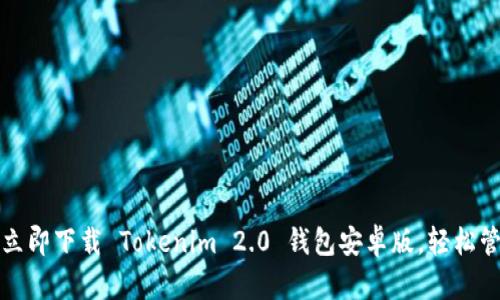 解锁区块链财富：立即下载 Tokenim 2.0 钱包安卓版，轻松管理您的数字资产！