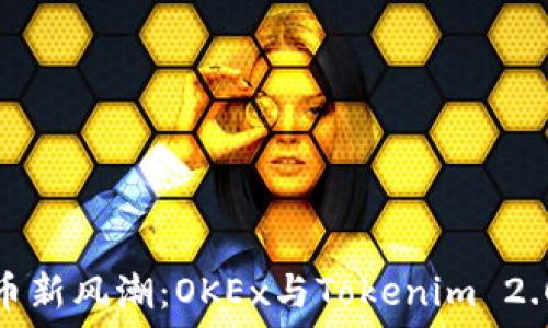   
体验数字货币新风潮：OKEx与Tokenim 2.0的无缝对接