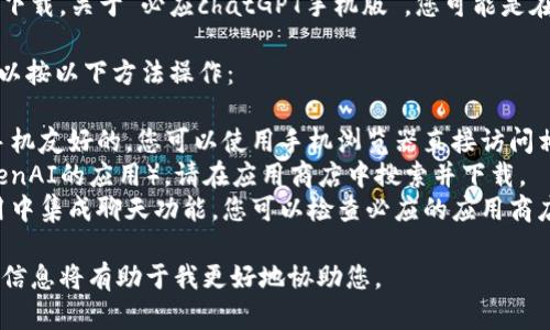 在这个平台上，我无法提供实时的网络链接或应用下载。关于“必应chatGPT手机版”，您可能是在寻找与必应搜索引擎或ChatGPT相关的移动应用。

如果您希望了解如何在手机上使用ChatGPT，您可以按以下方法操作：

1. **访问网页版**：许多聊天机器人的网页端是手机友好的，您可以使用手机浏览器直接访问相关网站。
2. **下载相关应用**：如果有特定的应用（例如OpenAI的应用），请在应用商店中搜索并下载。
3. **集成必应的功能**：必应可能会在其搜索应用中集成聊天功能，您可以检查必应的应用商店页面，查看最新的功能更新。

如果您在寻找特定功能或技术支持，提供更多详细信息将有助于我更好地协助您。