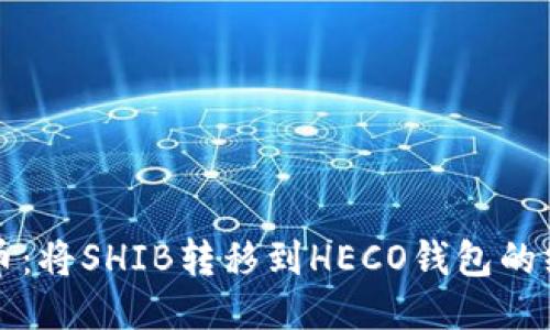 轻松提币：将SHIB转移到HECO钱包的终极指南