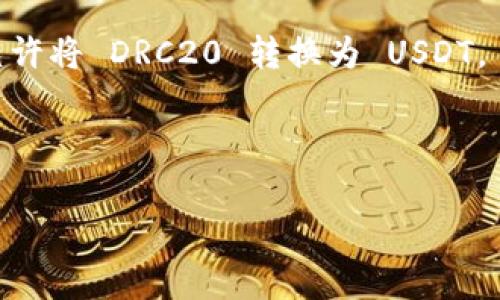 DRC20 是一种基于区块链的代币标准，类似于以太坊的 ERC20 标准，但主要用于某些数字资产交易平台和去中心化金融 (DeFi) 应用。USDT（泰达币）则是一种广泛使用的稳定币，通常由以太坊兼容的 ERC20 或 TRC20 标准发行。 

如果你想将 DRC20 代币转换为 USDT，通常的步骤包括：

1. **使用 DEX 或交易所**：查找支持 DRC20 的去中心化交易所（DEX）或中心化交易所，确保它们允许将 DRC20 转换为 USDT。 
2. **钱包支持**：确保你使用的钱包支持 DRC20 代币和 USDT。
3. **转换过程**：在交易所或 DEX 上进行交易，卖出你的 DRC20 代币并购买 USDT。

请确保在进行交易前确认交易所的安全性，了解相关的交易费用以及可能的市场波动。