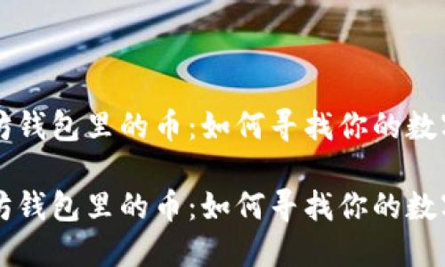 以太坊钱包里的币：如何寻找你的数字资产

以太坊钱包里的币：如何寻找你的数字资产