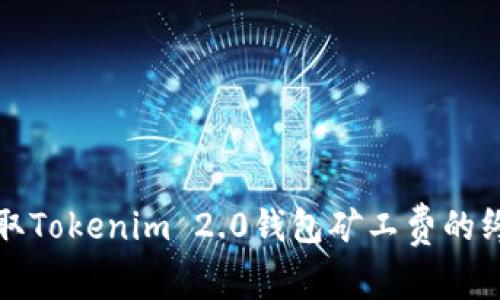 轻松获取Tokenim 2.0钱包矿工费的终极指南